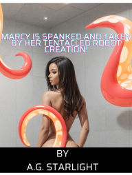 Title: Marcy Is Spanked and Taken by Her Tentacled Robot Creation!, Author: A.G. Starlight