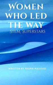 Title: Women Who Led the Way Stem Superstars, Author: Najma Masood