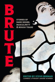 Title: Brute: Stories of Dark Desire, Masculinity, & Rough Trade, Author: Steve Berman