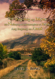 Title: Mga Sermon sa Ebanghelyo ni Juan (II) Ang Pag-ibig ng Diyos na Naihayag sa pamamagitan ni Jesus, Ang Bugtong na Anak (II), Author: Paul C. Jong