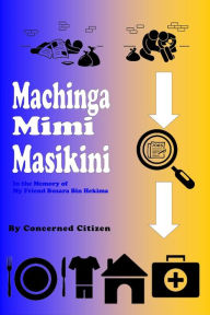 Title: Machinga mimi Masikini, Author: Concerned Citizen