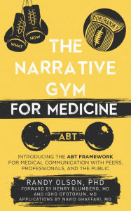 Title: The Narrative Gym for Medicine: Introducing the ABT Framework for Medical Communication with Peers, Professionals, and the Public, Author: Randy Olson