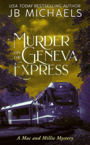 Title: Murder on the Geneva Express: A Mac and Millie Mystery, Author: JB Michaels