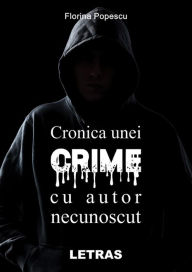 Title: Cronica Unei Crime Cu Autor Necunoscut, Author: Florina Popescu