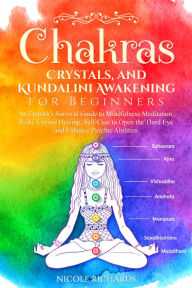 Title: Chakras, Crystals, and Kundalini Awakening for Beginners: An Empath's Survival Guide to Mindfulness Meditation, Reiki, Crystal Healing, Self Care to Open the Third Eye and Enhance Psychic Abilities, Author: Nicole Richards
