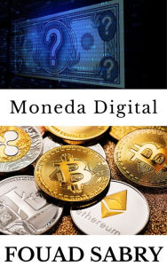 Title: Moneda Digital: Si bien todas las criptomonedas pueden denominarse monedas digitales, lo contrario no es cierto, Author: Fouad Sabry