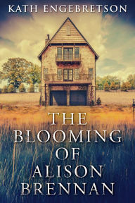 Title: The Blooming Of Alison Brennan, Author: Kath Engebretson