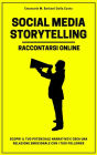 Social Media Storytelling - Raccontarsi Online: Coinvolgi i follower raccontando te stesso, il tuo brand e i tuoi servizi sul web e i social media