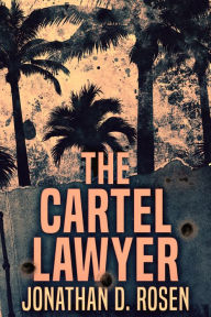 Title: The Cartel Lawyer, Author: Jonathan D. Rosen