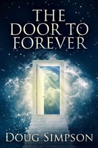 Title: The Door To Forever, Author: Doug Simpson