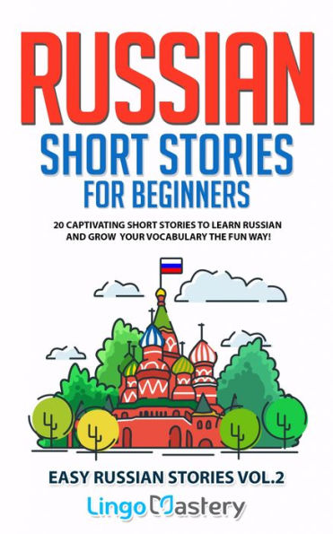 Russian Short Stories for Beginners: 20 Captivating Short Stories to Learn Russian & Grow Your Vocabulary the Fun Way!