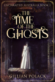 Title: The Time of the Ghosts, Author: Gillian Polack