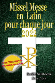 Title: Missel Messe en Latin pour chaque jour 2022 Rite Tridentin, français-latin Calendrier Catholique Traditionnel, Author: Société Saint-Jean de la Croix