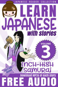 Title: Learn Japanese with Stories #3: Inch-High Samurai: The Easy Way to Read, Listen, and Learn from Japanese Folklore, Tales, and Stories, Author: Clay Boutwell