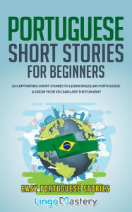 Title: Portuguese Short Stories for Beginners: 20 Captivating Short Stories to Learn Brazilian Portuguese & Grow Your Vocabulary the Fun Way!, Author: Lingo Mastery