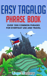 Title: Easy Tagalog Phrase Book: Over 1500 Common Phrases For Everyday Use And Travel, Author: Lingo Mastery