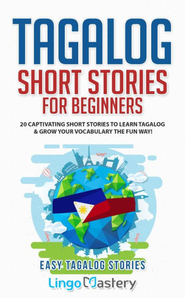 Tagalog Short Stories for Beginners: 20 Captivating Short Stories to Learn Tagalog & Grow Your Vocabulary the Fun Way!