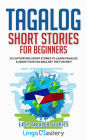 Tagalog Short Stories for Beginners: 20 Captivating Short Stories to Learn Tagalog & Grow Your Vocabulary the Fun Way!