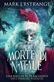 Title: Morte di Natale: Una raccolta di racconti dell'orrore natalizi, Author: Mark L'Estrange