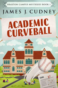 Title: Academic Curveball, Author: James J. Cudney
