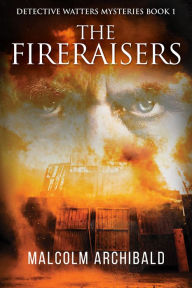 Title: The Fireraisers, Author: Malcolm Archibald