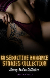 Title: 60 Seductive Romance Stories Collection: Steamy Erotica Anthology, Author: Kayleigh McCoy