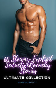 Title: 60 Steamy Explicit Seductive Raunchy Stories: Ultimate Collection, Author: Kayleigh McCoy