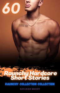 Title: 60 Raunchy Hardcore Short Stories: Raunchy Collection Collection, Author: Kayleigh McCoy