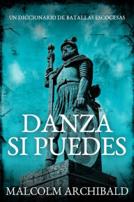 Title: Danza Si Puedes - Un Diccionario De Batallas Escocesas, Author: Malcolm Archibald