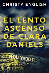 Title: El Lento Ascenso De Clara Daniels, Author: Christy English