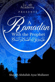 Title: A Ramadan With The Prophet, Author: Abdullah Ayaz Mulanee
