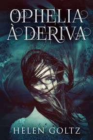 Title: Ophelia à Deriva, Author: Helen Goltz