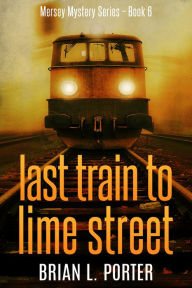 Title: Last Train to Lime Street, Author: Brian L. Porter