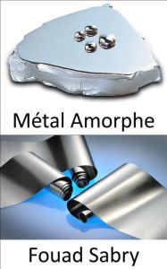 Title: Métal Amorphe: Le verre métallique mince du futur ressemble à du papier d'aluminium, mais essayez de le déchirer, ou voyez si vous pouvez le couper, de toute votre puissance, pas de chance, Author: Fouad Sabry
