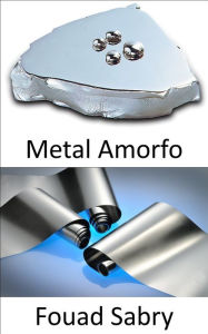 Title: Metal Amorfo: O fino vidro metálico do futuro, parece papel alumínio, mas tente rasgá-lo, ou veja se consegue cortá-lo, com toda a sua força, não vá, Author: Fouad Sabry