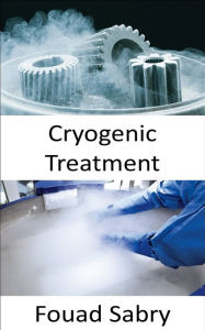 Title: Cryogenic Treatment: Warfighter Lethality, Are your military metals at risk?, Author: Fouad Sabry