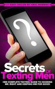 Title: Secrets of Texting Men: HER Complete Texting Guide to Hooking Mr. Right and Keeping Him for Good!, Author: Eric Monroe