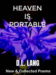 Title: Heaven Is Portable: New & Collected Poems, Author: D.L. Lang