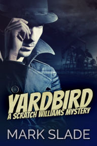 Title: Yardbird: A Scratch Williams Mystery, Author: Mark Slade