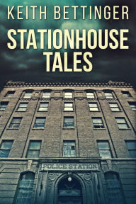 Title: Stationhouse Tales, Author: Keith Bettinger