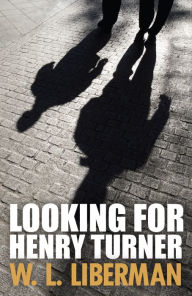 Title: Looking For Henry Turner, Author: W.L. Liberman