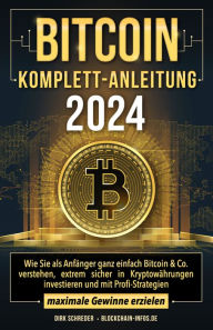Title: Bitcoin Komplett-Anleitung: Wie Sie als Anfänger ganz einfach Bitcoin & Co. verstehen, extrem sicher in Kryptowährungen investieren und mit Profi-Strategien maximale Gewinne erzielen, Author: Dirk Schreder