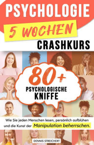 Title: Psychologie für Anfänger Der 5 Wochen-Crashkurs: 80 mächtige psychologische Kniffe, wie Sie jeden Menschen lesen, persönlich aufblühen und die Kunst der Manipulation beherrschen, Author: Dennis Streichert