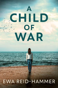 Title: A Child Of War, Author: Ewa Reid-Hammer