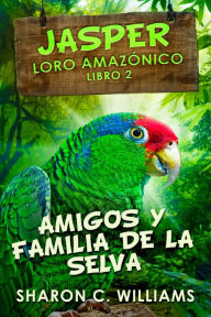 Title: Amigos y Familia de la Selva, Author: Sharon C. Williams