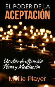 Title: El Poder de la Aceptación - Un Año de Atención Plena y Meditación, Author: Mollie Player