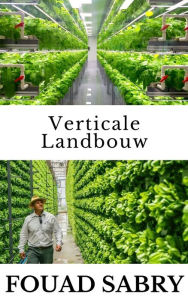 Title: Verticale Landbouw: Hoe zullen we de drie miljard mensen tegen 2050 voeden?, Author: Fouad Sabry