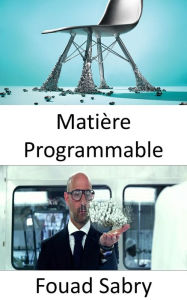 Title: Matière Programmable: Les gens conjureront des objets aussi facilement que nous jouons de la musique ou des films, Author: Fouad Sabry