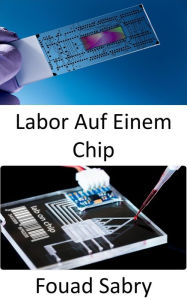 Title: Labor Auf Einem Chip: Kostengünstige Point-of-Care-Geräte für die Diagnose menschlicher Krankheiten, die Labore möglicherweise entbehrlich machen, Author: Fouad Sabry
