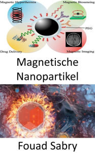 Title: Magnetische Nanopartikel: Wie können magnetische Nanopartikel Krebszellen beim Mittagessen grillen?, Author: Fouad Sabry